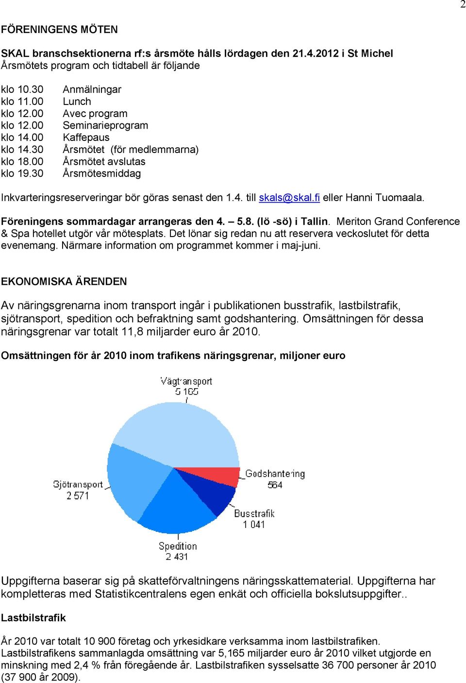 fi eller Hanni Tuomaala. Föreningens sommardagar arrangeras den 4. 5.8. (lö -sö) i Tallin. Meriton Grand Conference & Spa hotellet utgör vår mötesplats.