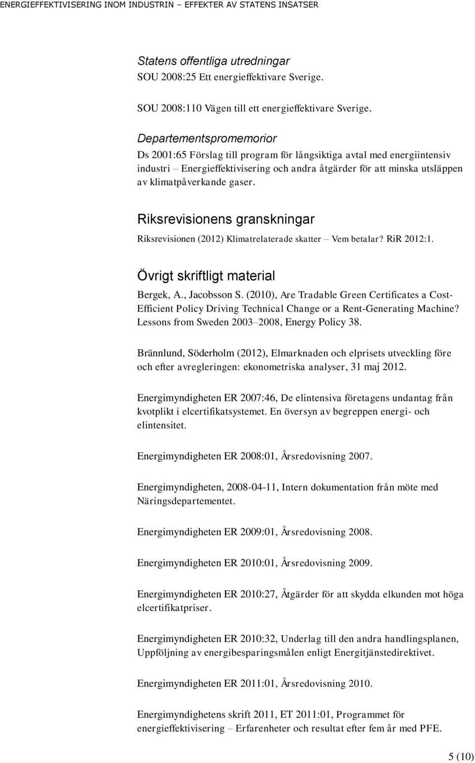 Riksrevisionens granskningar Riksrevisionen (2012) Klimatrelaterade skatter Vem betalar? RiR 2012:1. Övrigt skriftligt material Bergek, A., Jacobsson S.