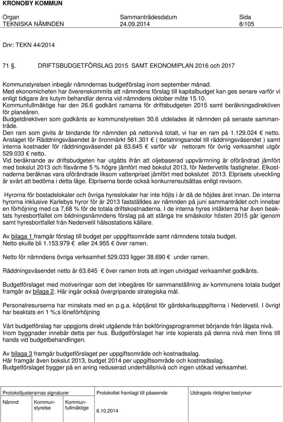 6 godkänt ramarna för driftsbudgeten 2015 samt beräkningsdirektiven för planeåren. Budgetdirektiven som godkänts av kommunstyrelsen 30.6 utdelades åt nämnden på senaste sammanträde.