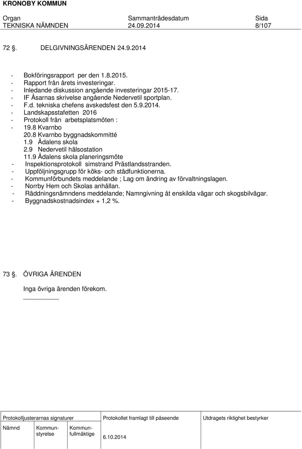 8 Kvarnbo byggnadskommitté 1.9 Ådalens skola 2.9 Nedervetil hälsostation 11.9 Ådalens skola planeringsmöte - Inspektionsprotokoll simstrand Prästlandsstranden.