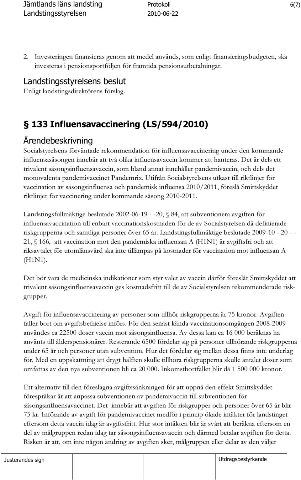 133 Influensavaccinering (LS/594/2010) Ärendebeskrivning Socialstyrelsens förväntade rekommendation för influensavaccinering under den kommande influensasäsongen innebär att två olika influensavaccin