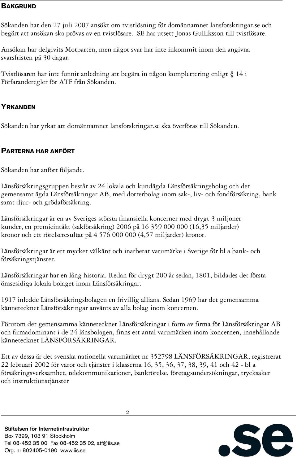 Tvistlösaren har inte funnit anledning att begära in någon komplettering enligt 14 i Förfaranderegler för ATF från Sökanden. YRKANDEN Sökanden har yrkat att domännamnet lansforskringar.