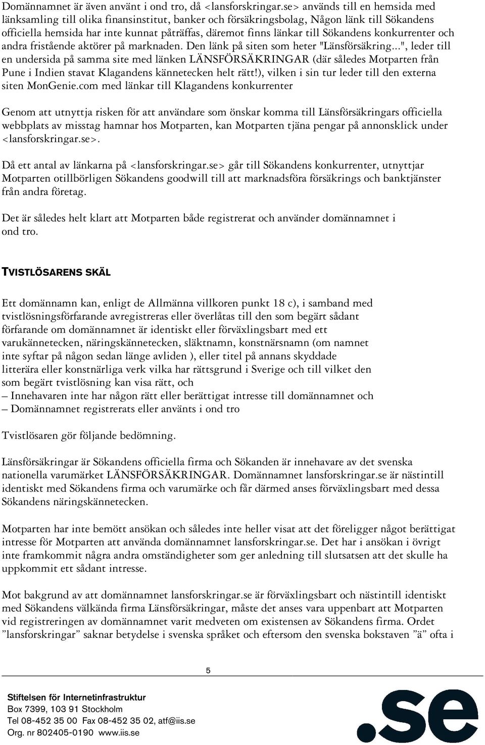 Sökandens konkurrenter och andra fristående aktörer på marknaden. Den länk på siten som heter "Länsförsäkring.