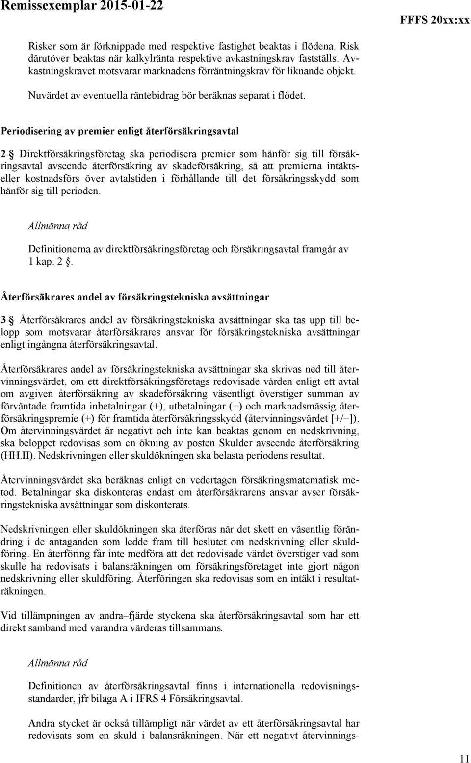 Periodisering av premier enligt återförsäkringsavtal 2 Direktförsäkringsföretag ska periodisera premier som hänför sig till försäkringsavtal avseende återförsäkring av skadeförsäkring, så att