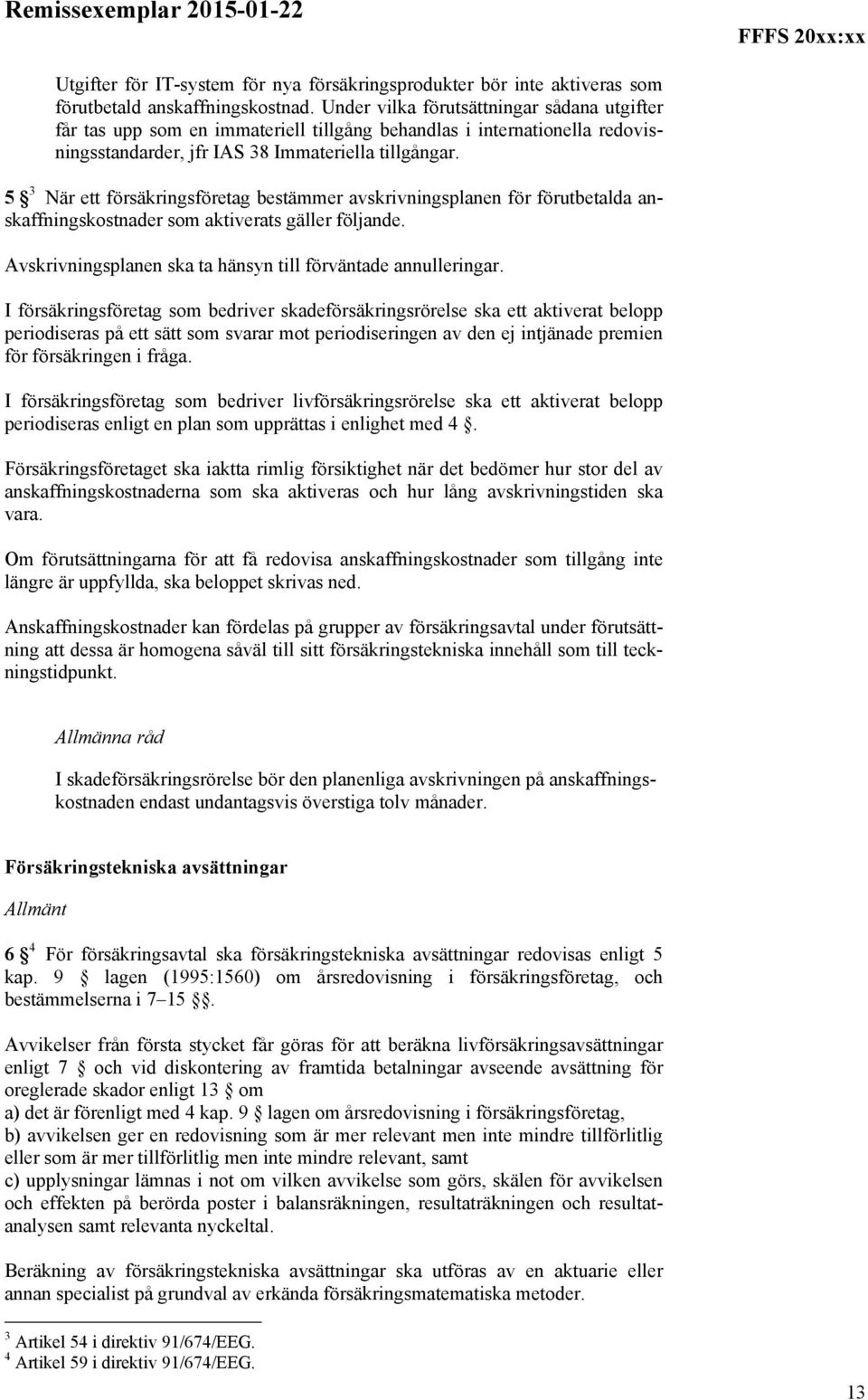 5 3 När ett försäkringsföretag bestämmer avskrivningsplanen för förutbetalda anskaffningskostnader som aktiverats gäller följande. Avskrivningsplanen ska ta hänsyn till förväntade annulleringar.