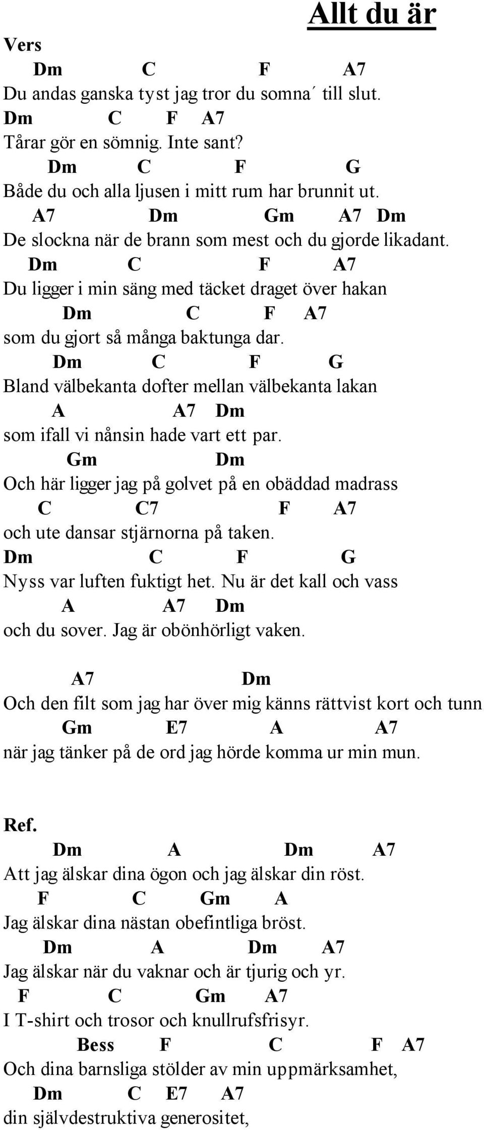 Bland välbekanta dofter mellan välbekanta lakan A A7 som ifall vi nånsin hade vart ett par. Och här ligger jag på golvet på en obäddad madrass C C7 F A7 och ute dansar stjärnorna på taken.