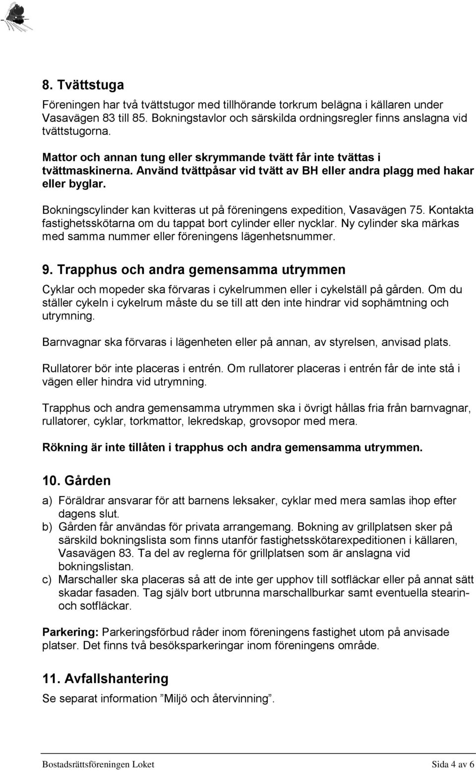 Bokningscylinder kan kvitteras ut på föreningens expedition, Vasavägen 75. Kontakta fastighetsskötarna om du tappat bort cylinder eller nycklar.