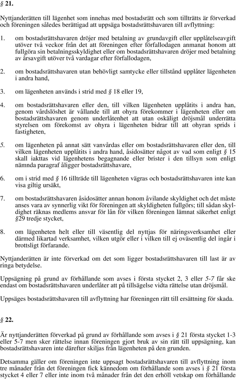 eller om bostadsrättshavaren dröjer med betalning av årsavgift utöver två vardagar efter förfallodagen, 2.
