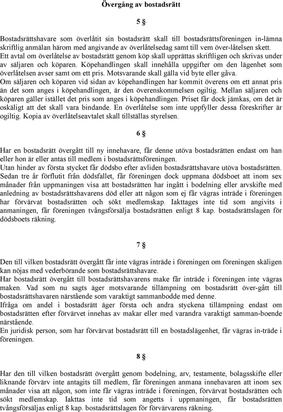 Köpehandlingen skall innehålla uppgifter om den lägenhet som överlåtelsen avser samt om ett pris. Motsvarande skall gälla vid byte eller gåva.