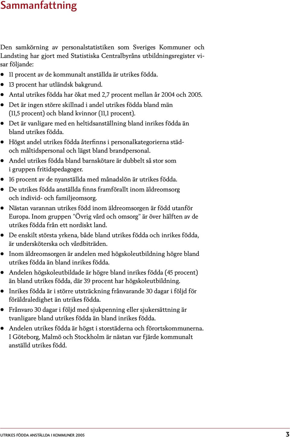 Det är ingen större skillnad i andel utrikes födda bland män (11,5 procent) och bland kvinnor (11,1 procent). Det är vanligare med en heltidsanställning bland inrikes födda än bland utrikes födda.