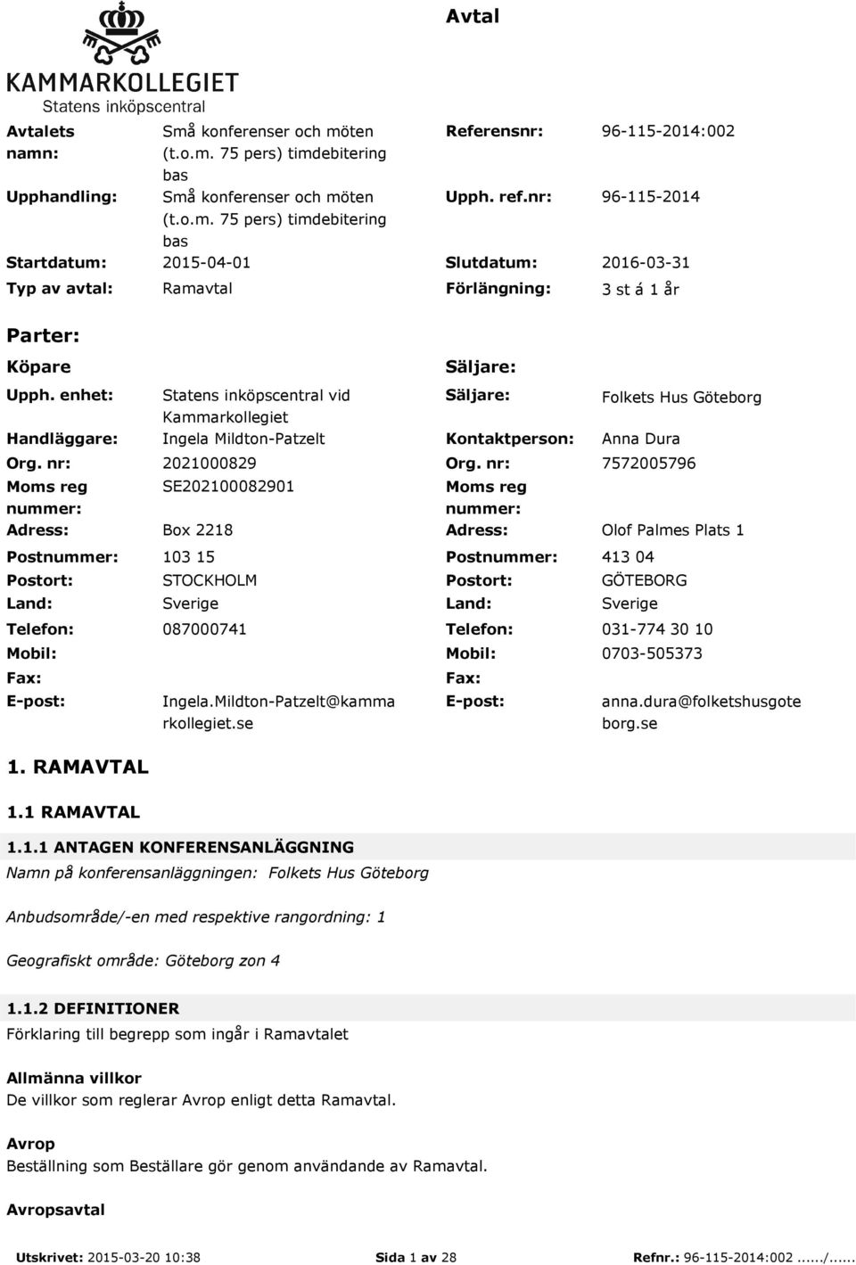 nr: Moms reg nummer: Statens inköpscentral vid Kammarkollegiet Ingela Mildton-Patzelt Säljare: Kontaktperson: Folkets Hus Göteborg Anna Dura 2021000829 Org.