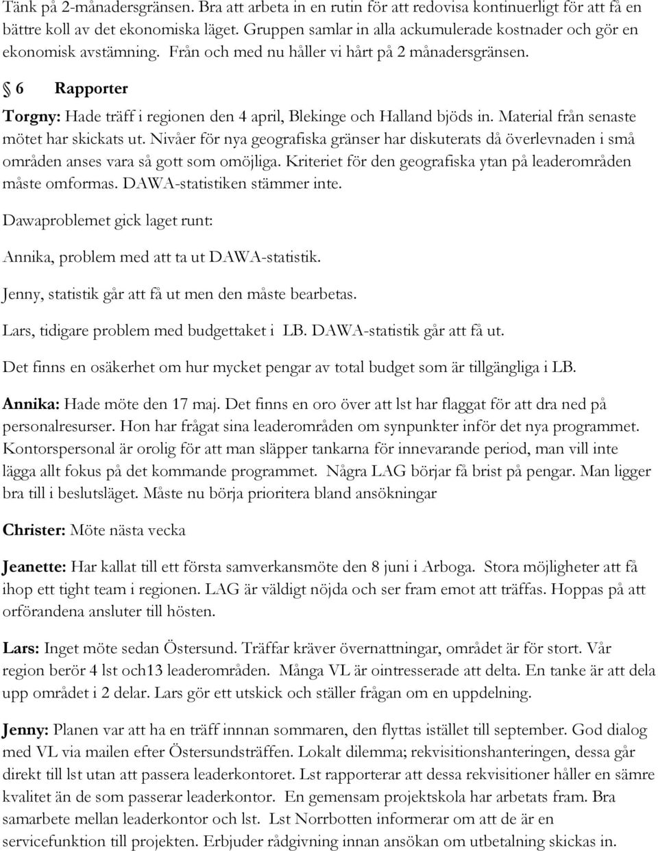 6 Rapporter Torgny: Hade träff i regionen den 4 april, Blekinge och Halland bjöds in. Material från senaste mötet har skickats ut.