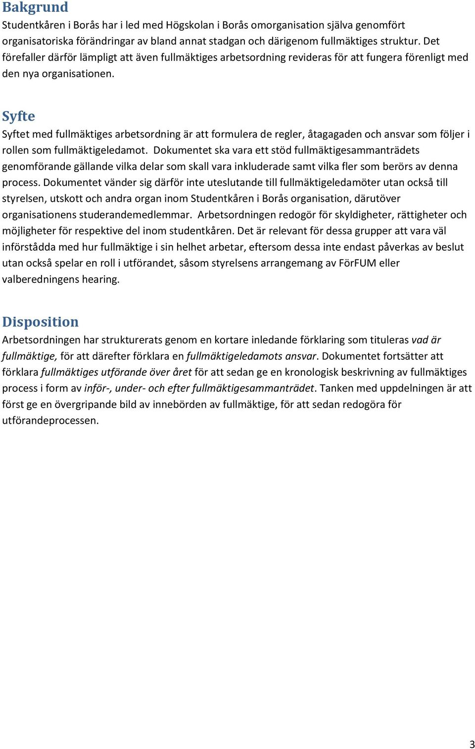 Syfte Syftet med fullmäktiges arbetsordning är att formulera de regler, åtagagaden och ansvar som följer i rollen som fullmäktigeledamot.