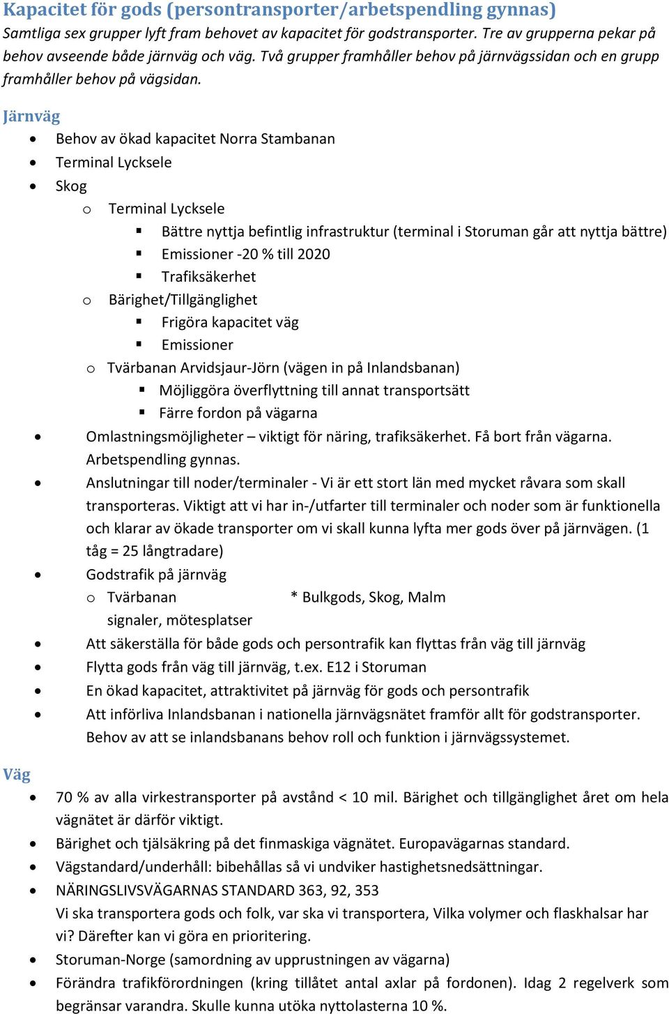 Järnväg Behov av ökad kapacitet Norra Stambanan Väg Terminal Lycksele Skog o Terminal Lycksele Bättre nyttja befintlig infrastruktur (terminal i Storuman går att nyttja bättre) Emissioner -20 % till