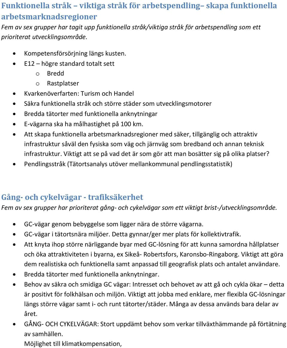 E12 högre standard totalt sett o Bredd o Rastplatser Kvarkenöverfarten: Turism och Handel Säkra funktionella stråk och större städer som utvecklingsmotorer Bredda tätorter med funktionella