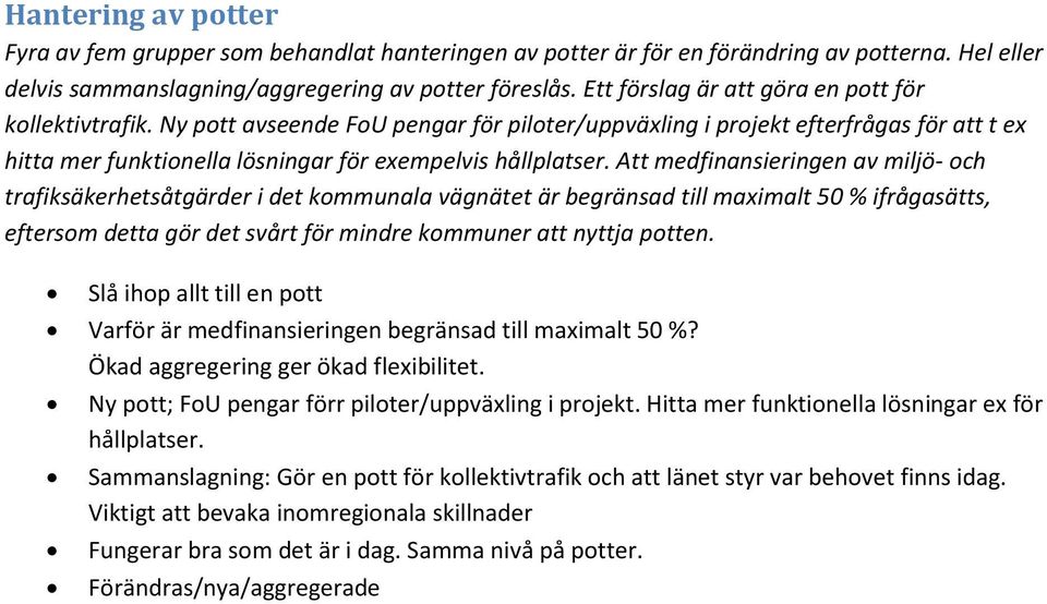 Att medfinansieringen av miljö- och trafiksäkerhetsåtgärder i det kommunala vägnätet är begränsad till maximalt 50 % ifrågasätts, eftersom detta gör det svårt för mindre kommuner att nyttja potten.