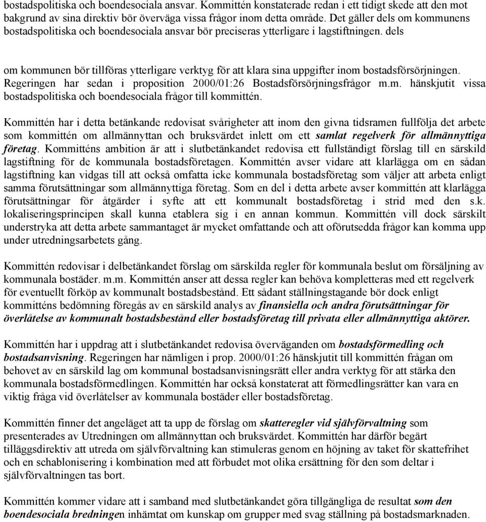 dels om kommunen bör tillföras ytterligare verktyg för att klara sina uppgifter inom bostadsförsörjningen. Regeringen har sedan i proposition 2000/01:26 Bostadsförsörjningsfrågor m.m. hänskjutit vissa bostadspolitiska och boendesociala frågor till kommittén.