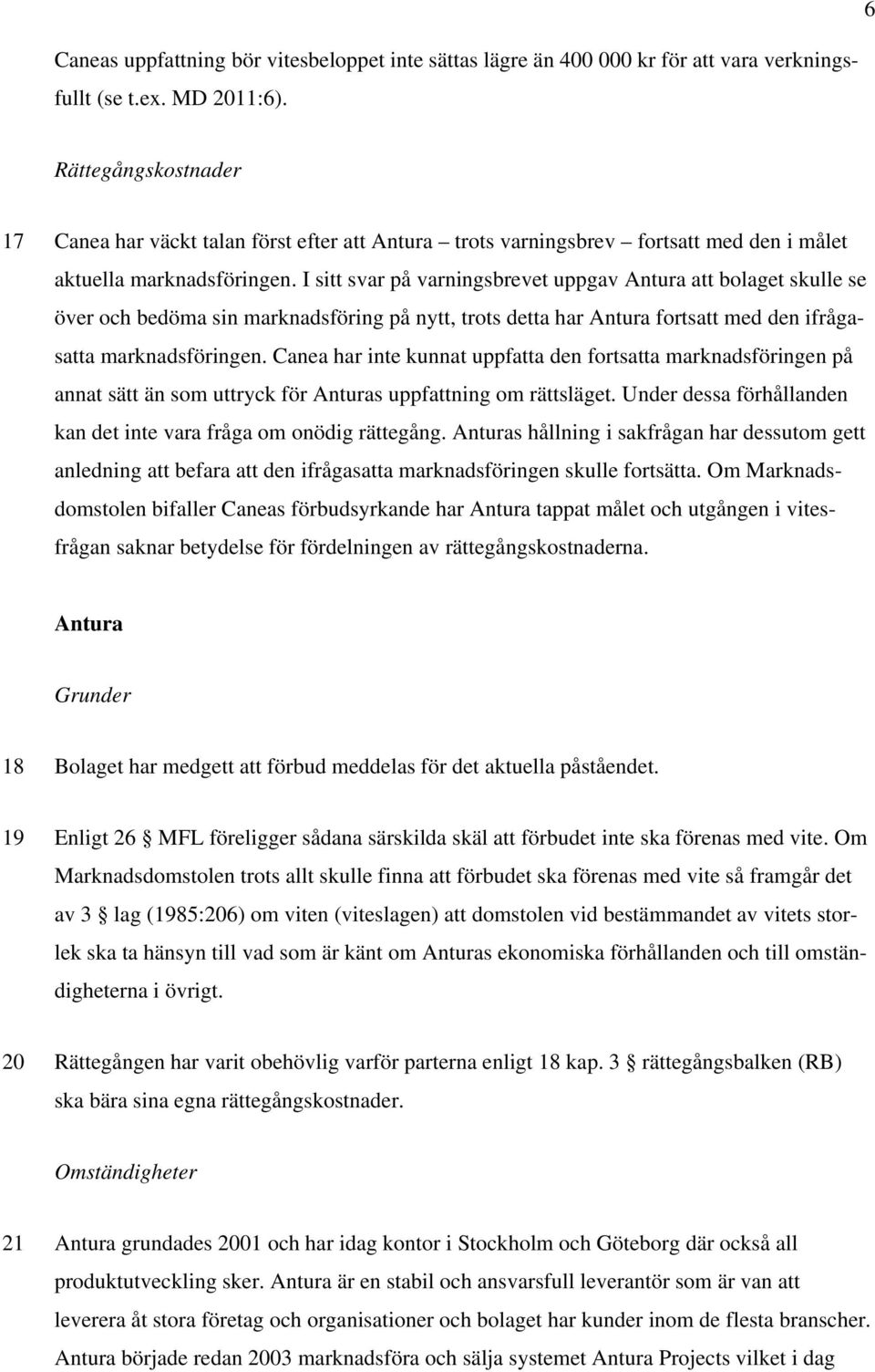 I sitt svar på varningsbrevet uppgav Antura att bolaget skulle se över och bedöma sin marknadsföring på nytt, trots detta har Antura fortsatt med den ifrågasatta marknadsföringen.