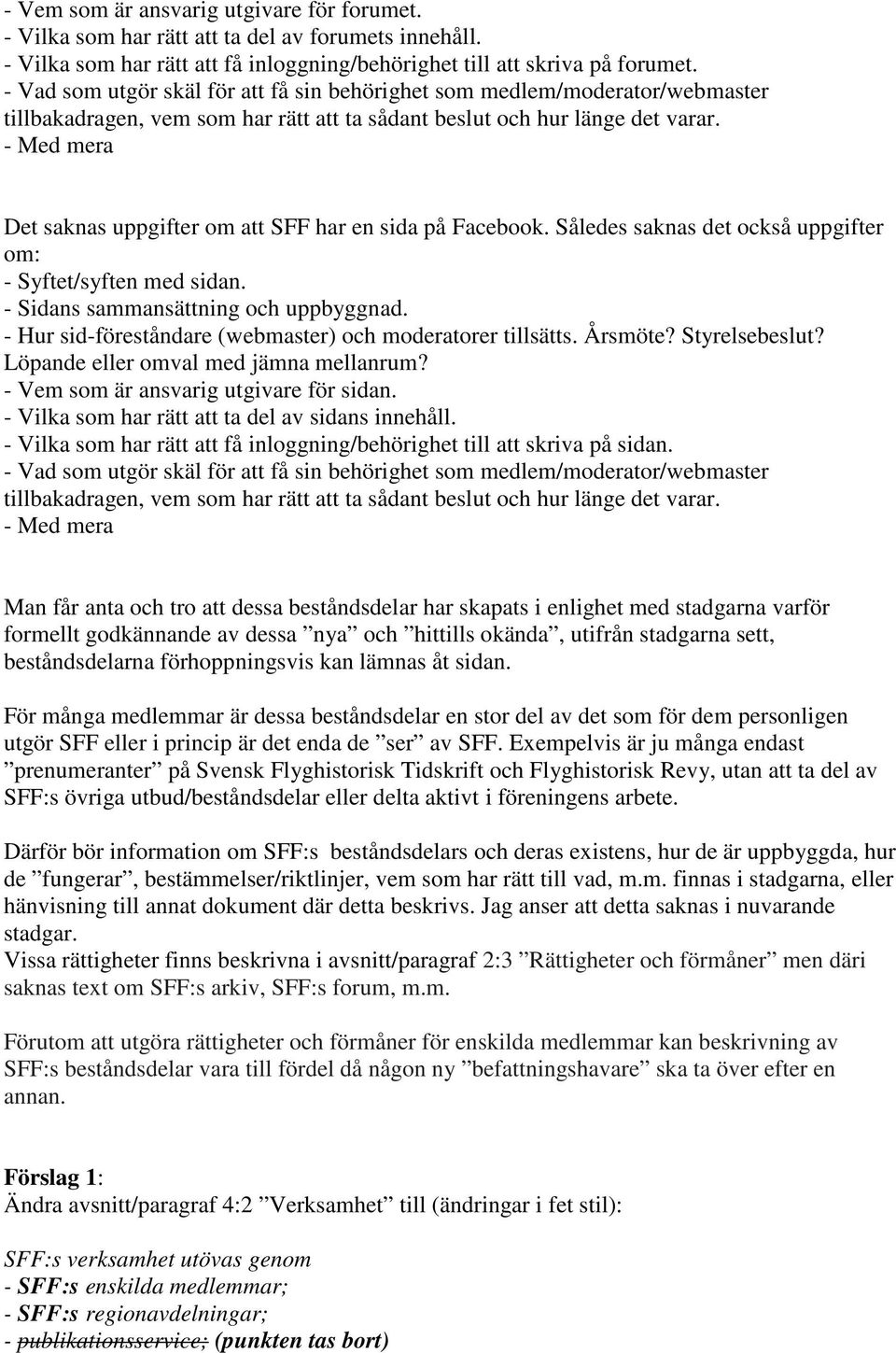 Det saknas uppgifter om att SFF har en sida på Facebook. Således saknas det också uppgifter om: - Syftet/syften med sidan. - Sidans sammansättning och uppbyggnad.
