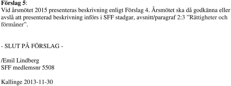 införs i SFF stadgar, avsnitt/paragraf 2:3 Rättigheter och förmåner.