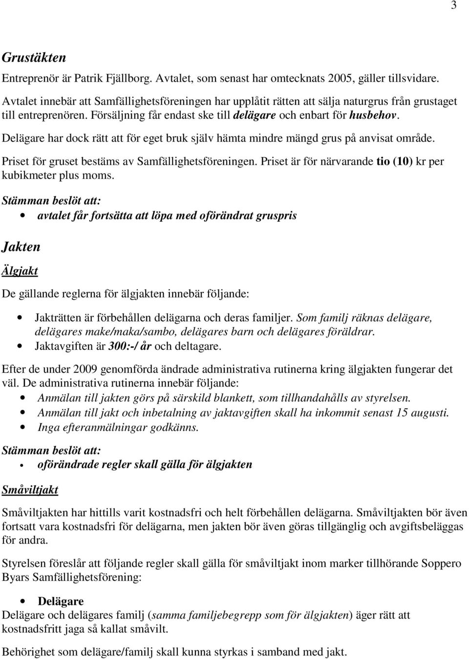 Delägare har dock rätt att för eget bruk själv hämta mindre mängd grus på anvisat område. Priset för gruset bestäms av Samfällighetsföreningen.