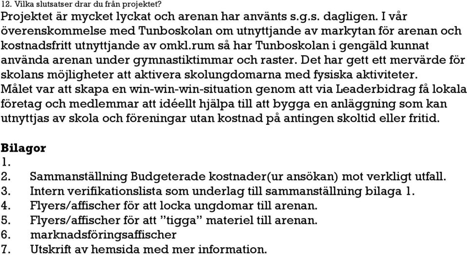 rum så har Tunboskolan i gengäld kunnat använda arenan under gymnastiktimmar och raster. Det har gett ett mervärde för skolans möjligheter att aktivera skolungdomarna med fysiska aktiviteter.