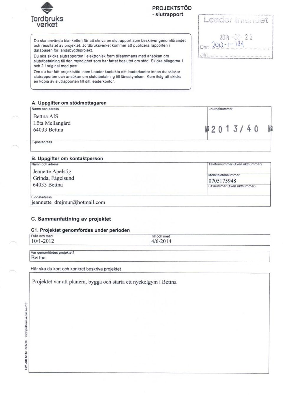 Du ska sk icka slutrapporte n i e ~ k troni s k form tills ammans med ansök an om slululbetal ning till den m yndighet som har tan at beslut et om stöd Skicka bilagorn a 1 och 2 i ongi nal med post.