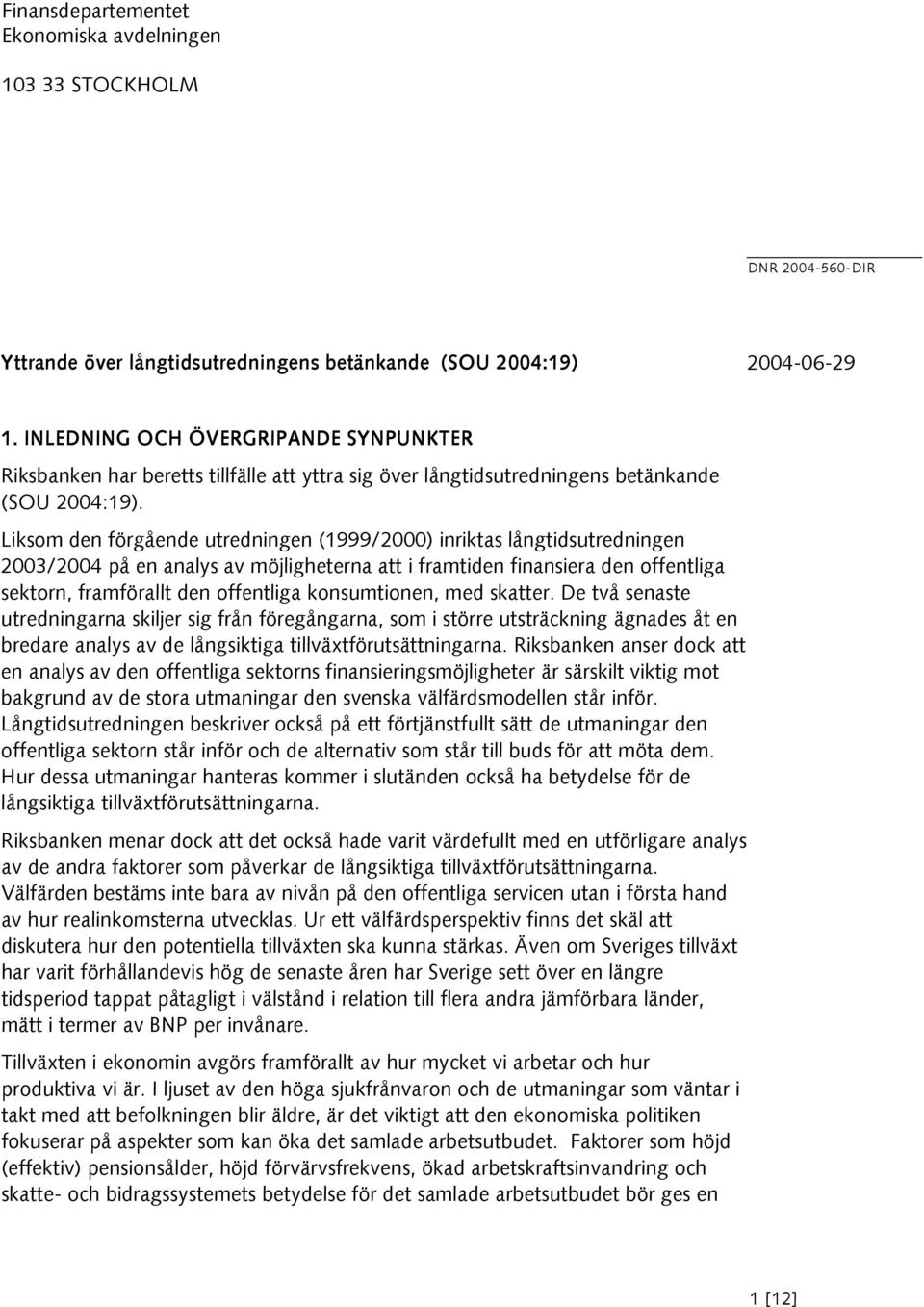 Liksom den förgående utredningen (1999/2000) inriktas långtidsutredningen 2003/2004 på en analys av möjligheterna att i framtiden finansiera den offentliga sektorn, framförallt den offentliga