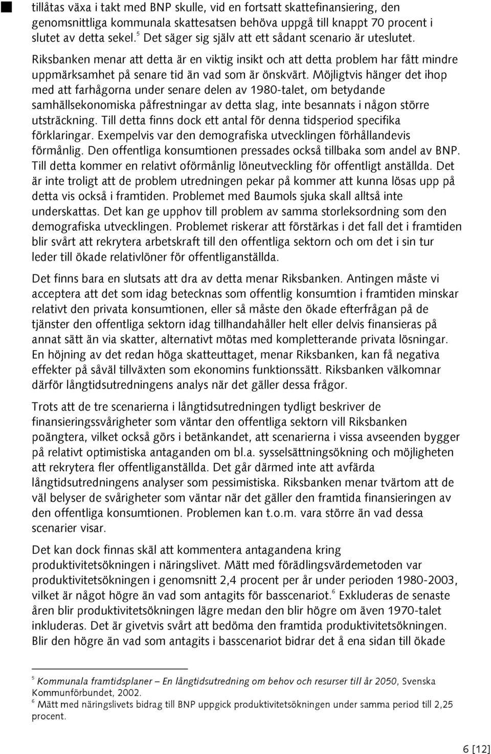 Möjligtvis hänger det ihop med att farhågorna under senare delen av 1980-talet, om betydande samhällsekonomiska påfrestningar av detta slag, inte besannats i någon större utsträckning.