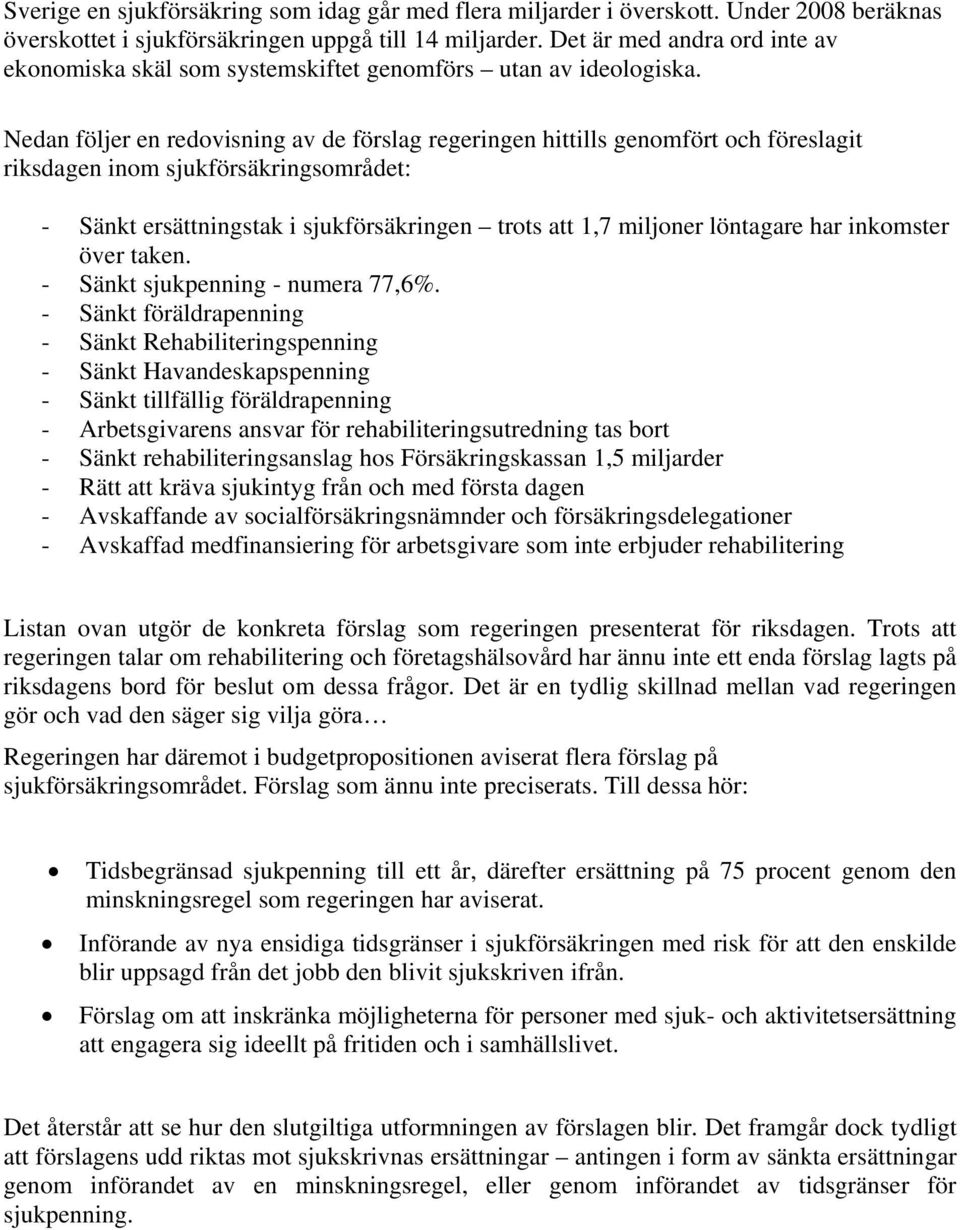 Nedan följer en redovisning av de förslag regeringen hittills genomfört och föreslagit riksdagen inom sjukförsäkringsområdet: - Sänkt ersättningstak i sjukförsäkringen trots att 1,7 miljoner