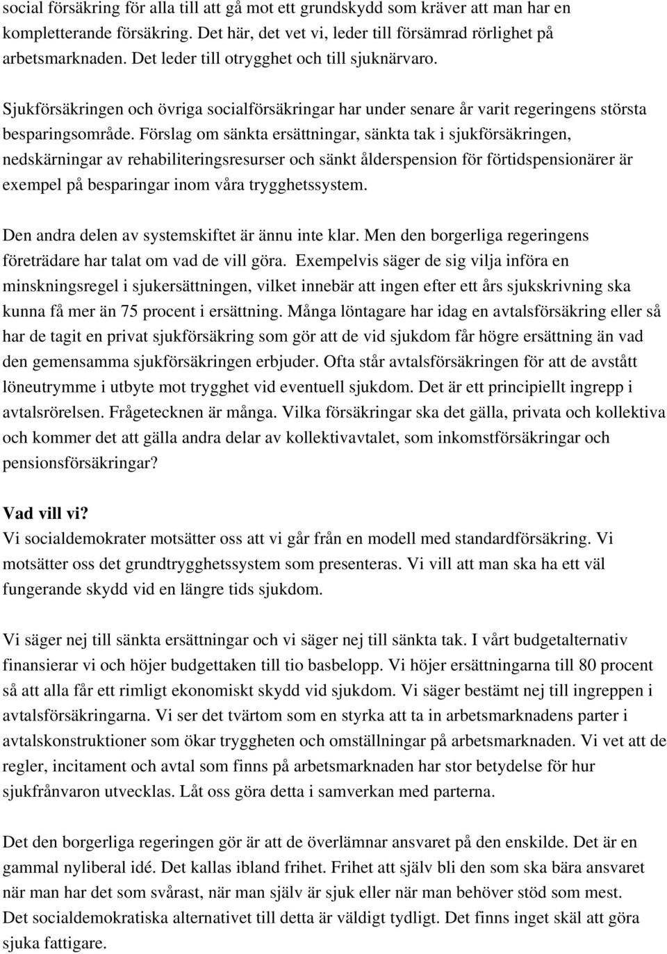 Förslag om sänkta ersättningar, sänkta tak i sjukförsäkringen, nedskärningar av rehabiliteringsresurser och sänkt ålderspension för förtidspensionärer är exempel på besparingar inom våra