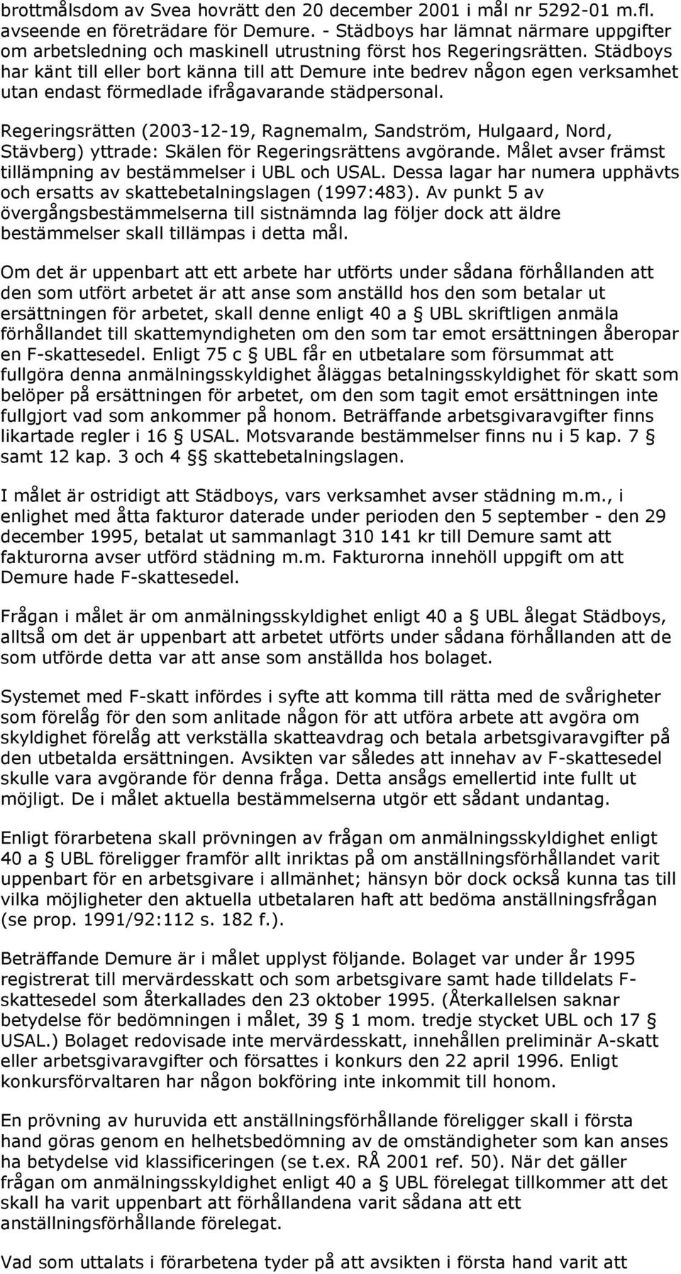 Städboys har känt till eller bort känna till att Demure inte bedrev någon egen verksamhet utan endast förmedlade ifrågavarande städpersonal.