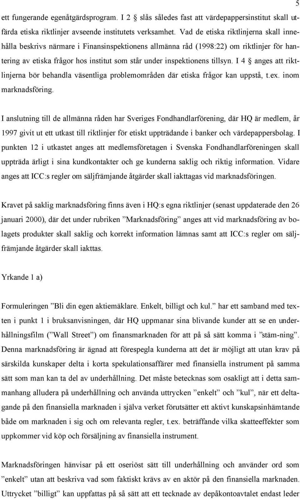 I 4 anges att riktlinjerna bör behandla väsentliga problemområden där etiska frågor kan uppstå, t.ex. inom marknadsföring.