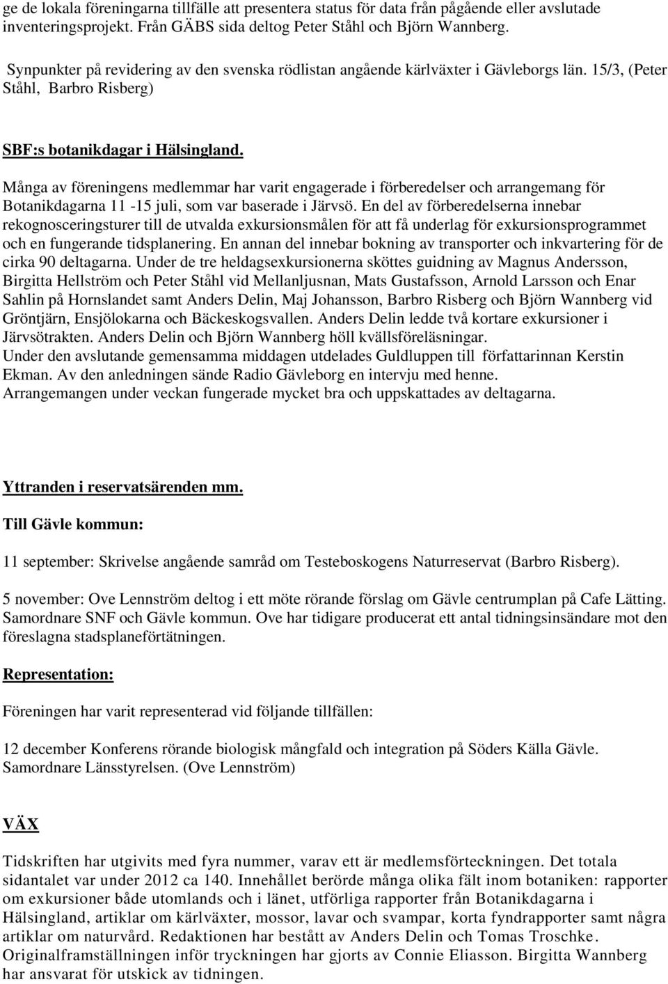 Många av föreningens medlemmar har varit engagerade i förberedelser och arrangemang för Botanikdagarna 11-15 juli, som var baserade i Järvsö.