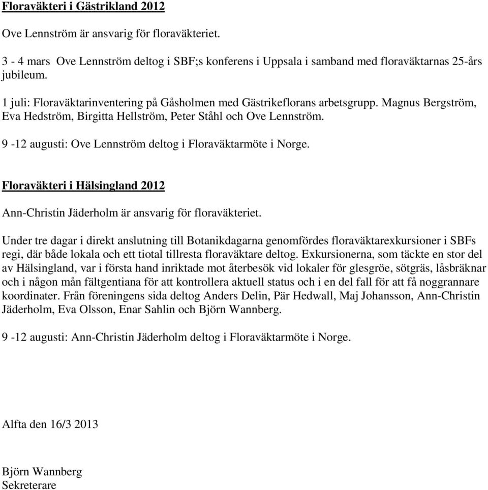 9-12 augusti: Ove Lennström deltog i Floraväktarmöte i Norge. Floraväkteri i Hälsingland 2012 Ann-Christin Jäderholm är ansvarig för floraväkteriet.