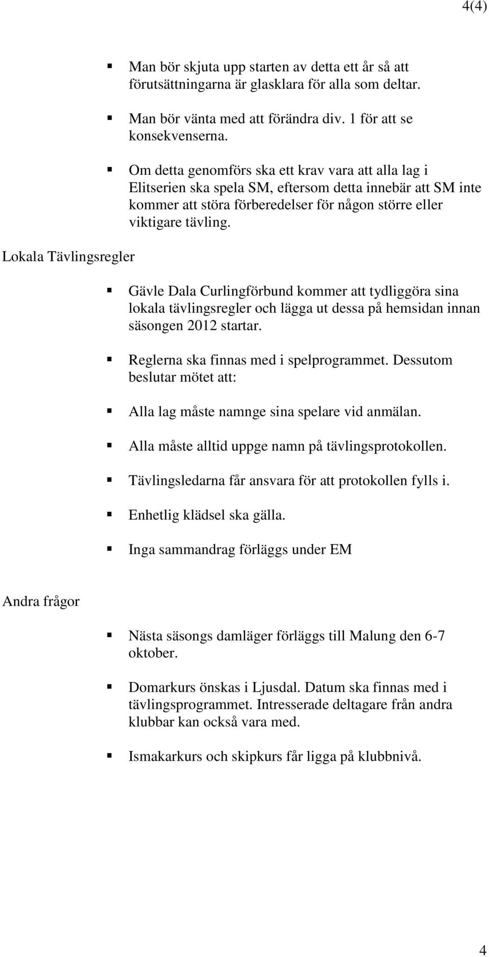 Gävle Dala Curlingförbund kommer att tydliggöra sina lokala tävlingsregler och lägga ut dessa på hemsidan innan säsongen 2012 startar. Reglerna ska finnas med i spelprogrammet.