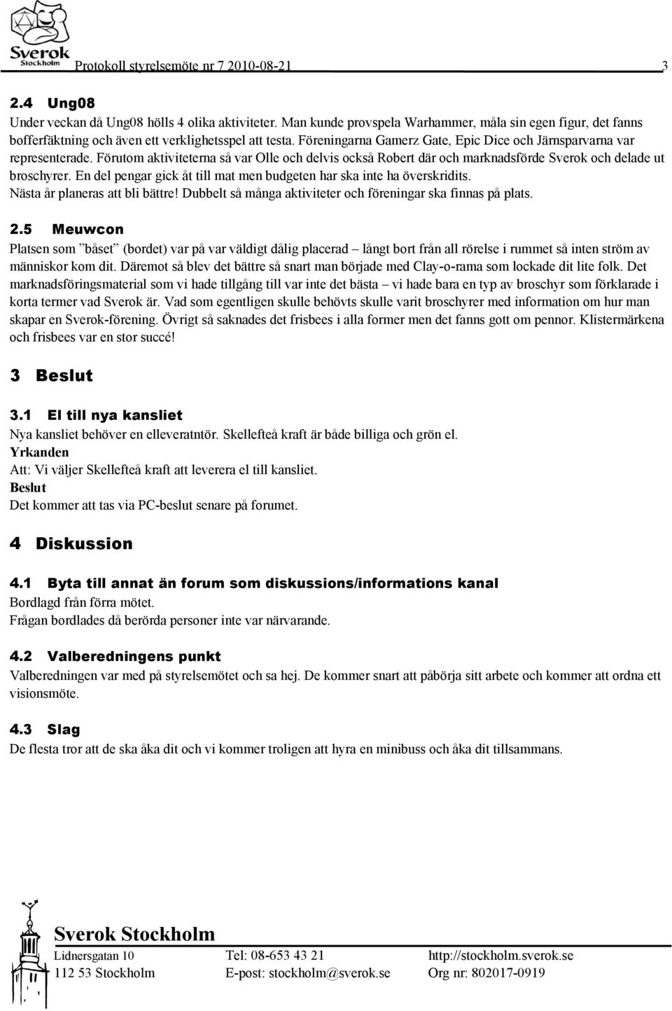 Förutom aktiviteterna så var Olle och delvis också Robert där och marknadsförde Sverok och delade ut broschyrer. En del pengar gick åt till mat men budgeten har ska inte ha överskridits.