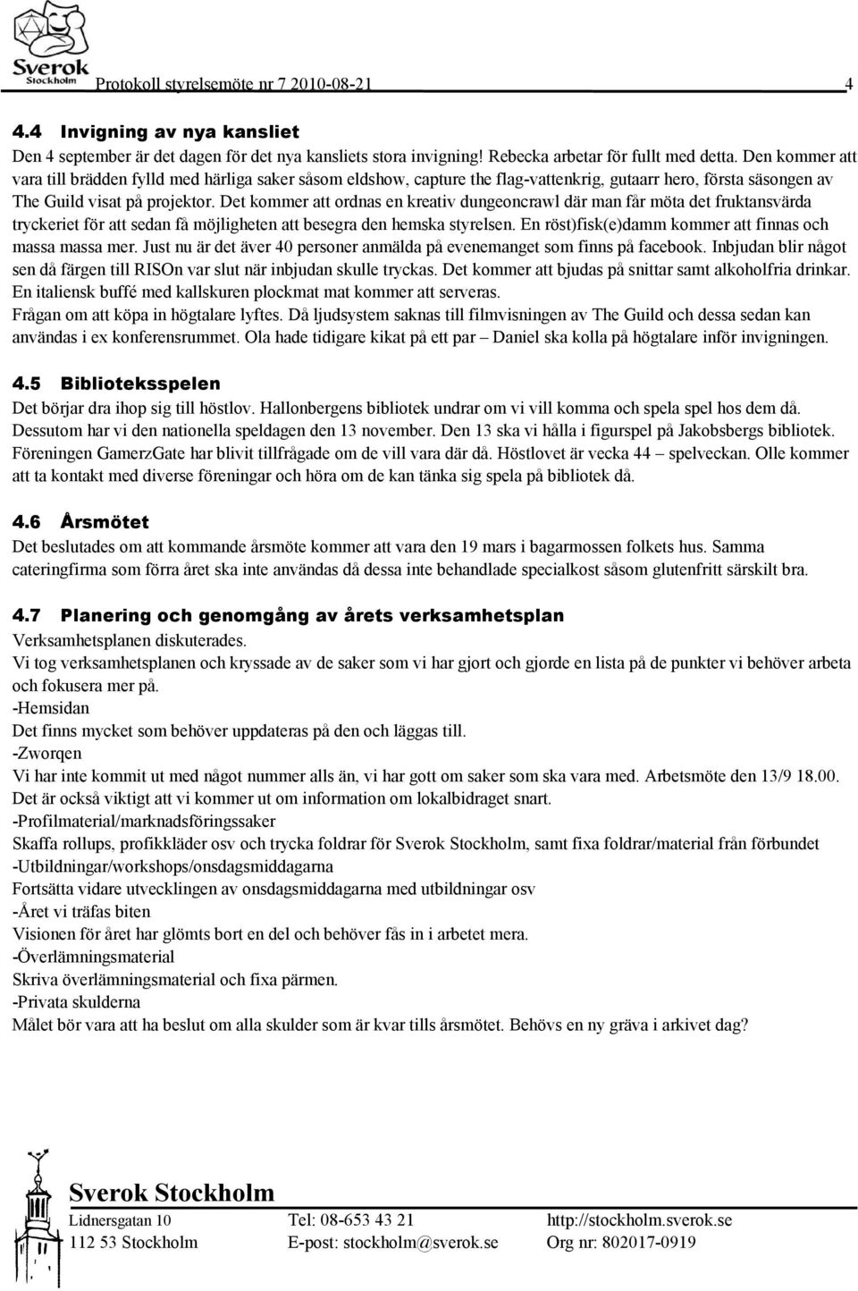 Det kommer att ordnas en kreativ dungeoncrawl där man får möta det fruktansvärda tryckeriet för att sedan få möjligheten att besegra den hemska styrelsen.