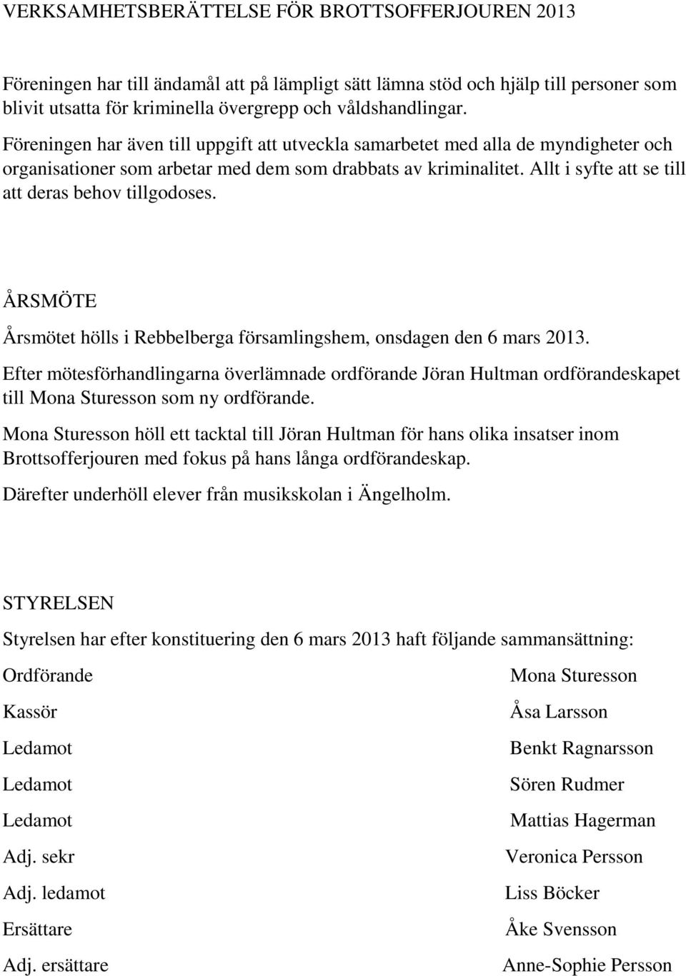 Allt i syfte att se till att deras behov tillgodoses. ÅRSMÖTE Årsmötet hölls i Rebbelberga församlingshem, onsdagen den 6 mars 2013.