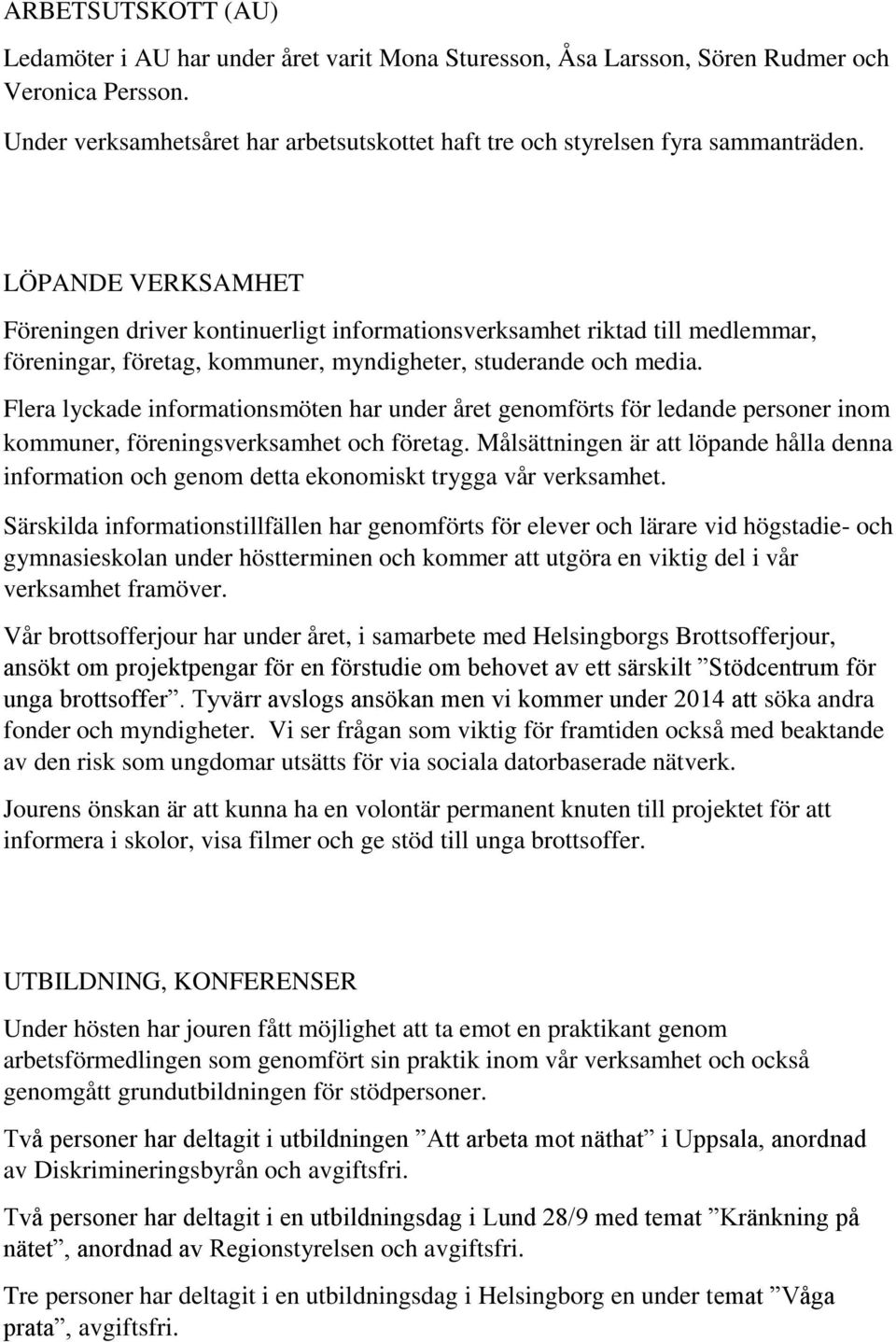 LÖPANDE VERKSAMHET Föreningen driver kontinuerligt informationsverksamhet riktad till medlemmar, föreningar, företag, kommuner, myndigheter, studerande och media.