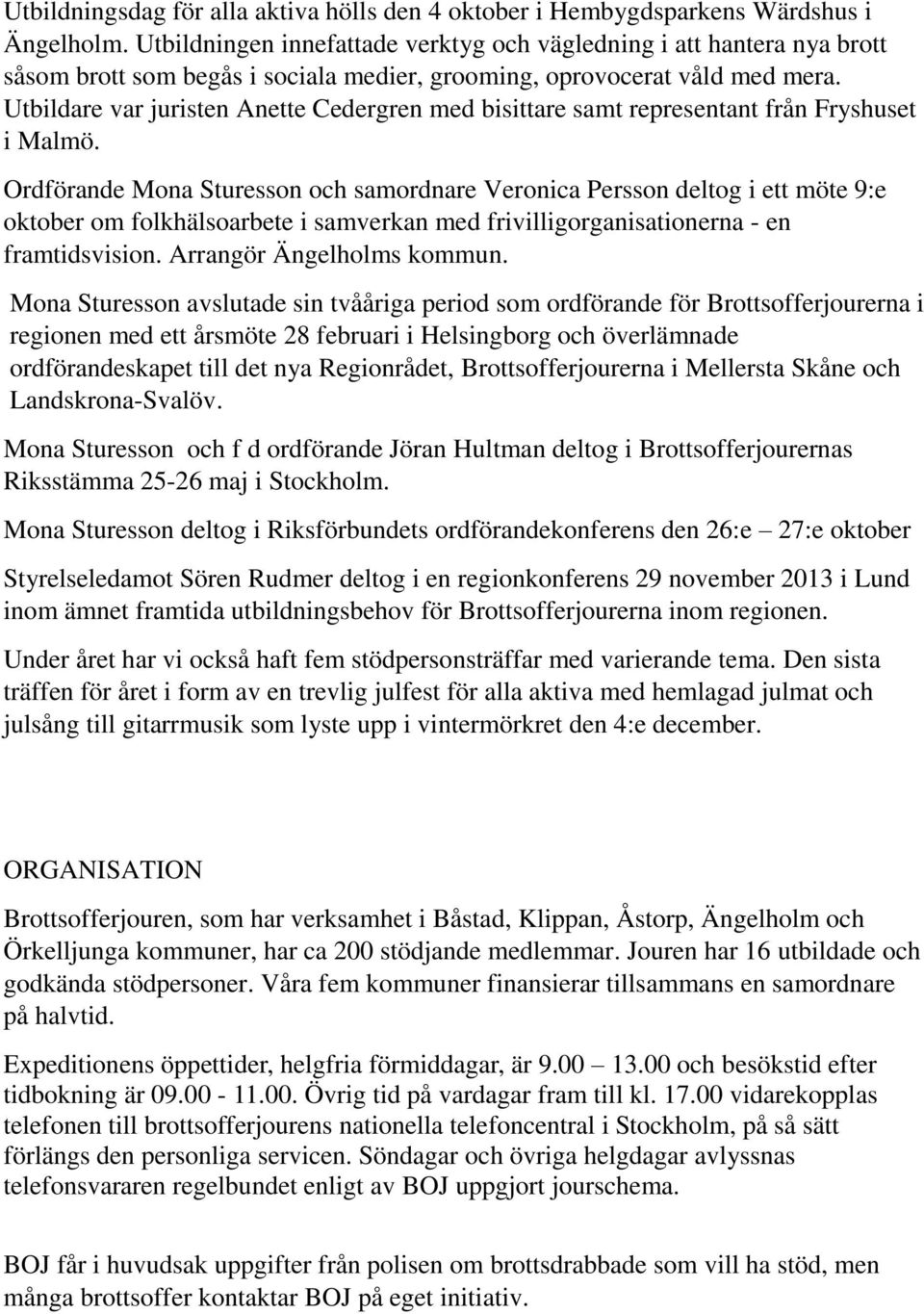 Utbildare var juristen Anette Cedergren med bisittare samt representant från Fryshuset i Malmö.