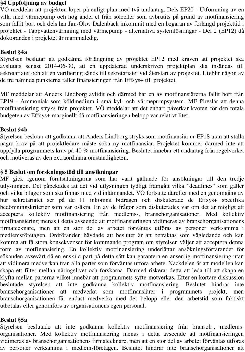 förlängd projekttid i projektet - Tappvattenvärmning med värmepump - alternativa systemlösningar - Del 2 (EP12) då doktoranden i projektet är mammaledig.