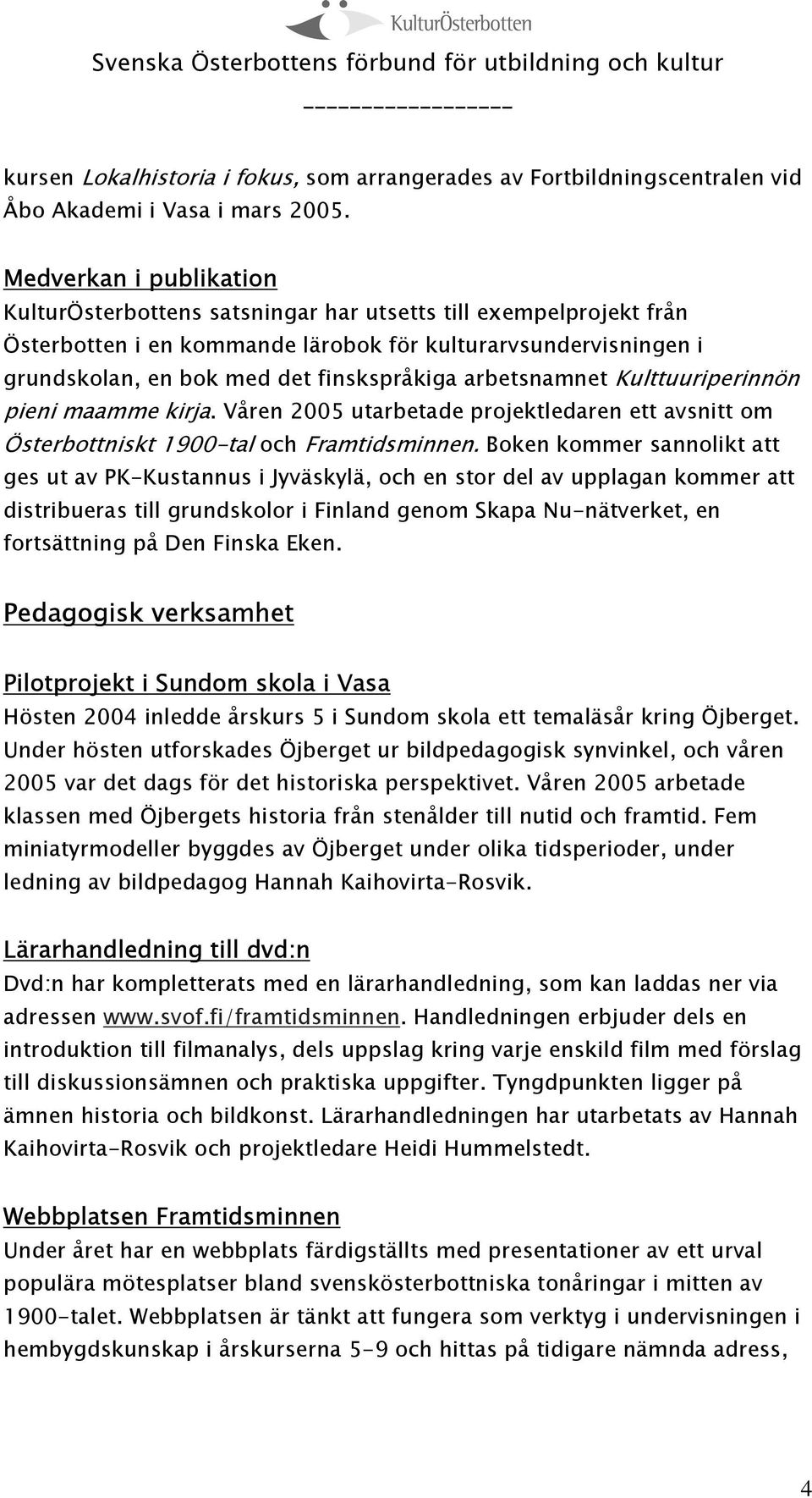arbetsnamnet Kulttuuriperinnön pieni maamme kirja. Våren 2005 utarbetade projektledaren ett avsnitt om Österbottniskt 1900-tal och Framtidsminnen.