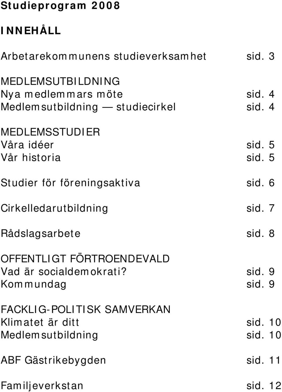5 Studier för föreningsaktiva sid. 6 Cirkelledarutbildning sid. 7 Rådslagsarbete sid.