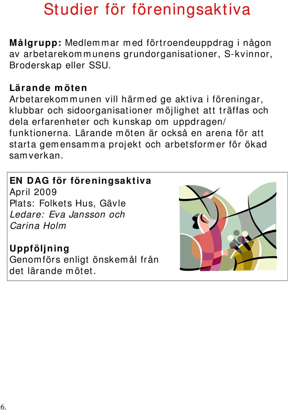 Lärande möten Arbetarekommunen vill härmed ge aktiva i föreningar, klubbar och sidoorganisationer möjlighet att träffas och dela erfarenheter