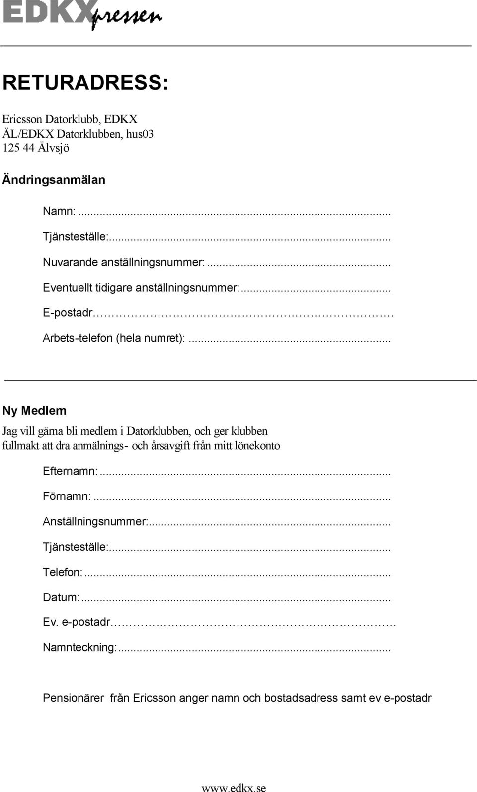 .. Ny Medlem Jag vill gärna bli medlem i Datorklubben, och ger klubben fullmakt att dra anmälnings- och årsavgift från mitt lönekonto