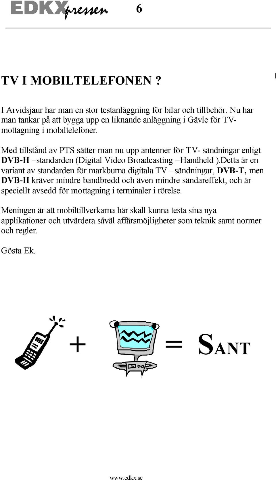 Med tillstånd av PTS sätter man nu upp antenner för TV- sändningar enligt DVB-H standarden (Digital Video Broadcasting Handheld ).