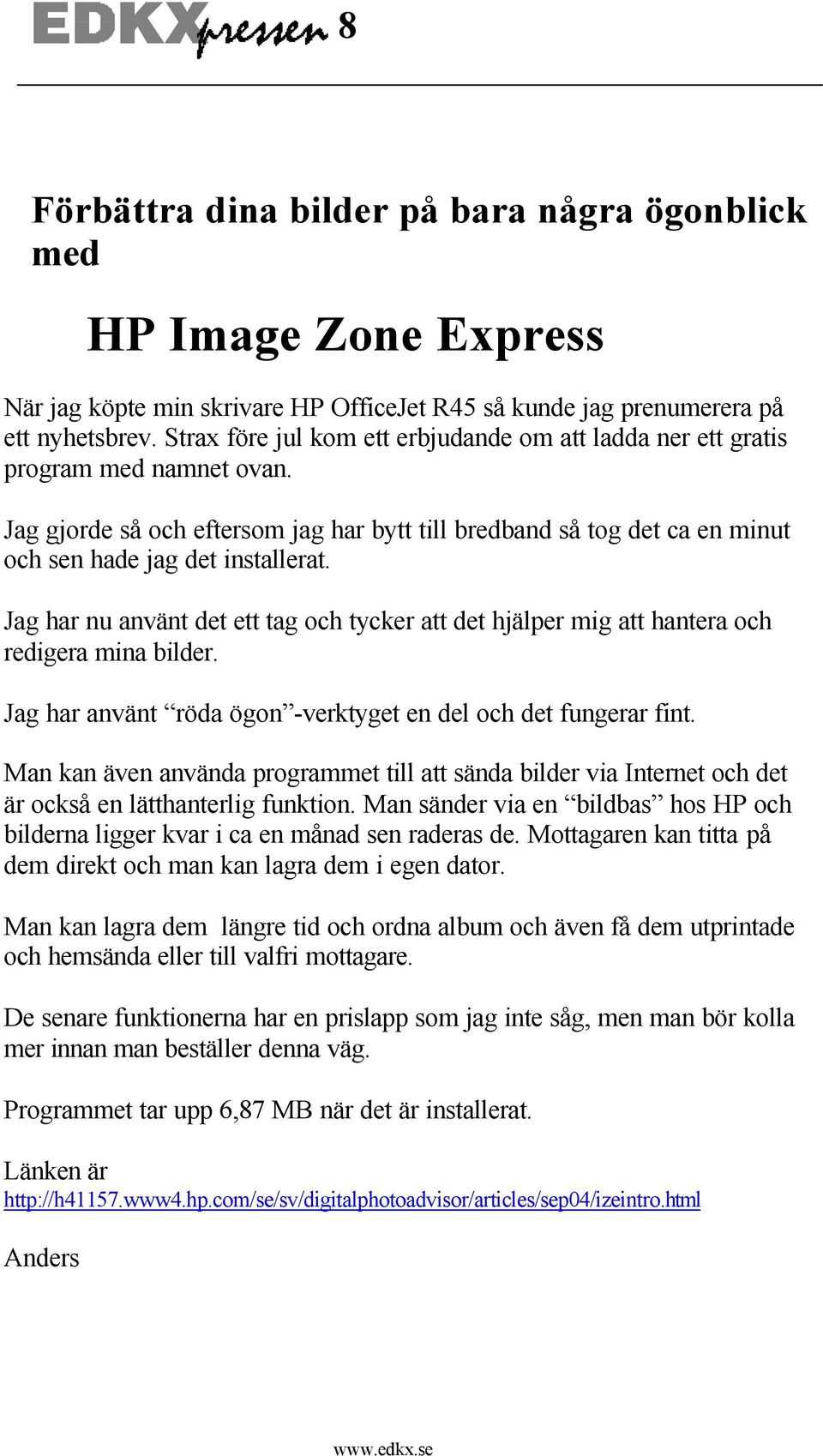 Jag har nu använt det ett tag och tycker att det hjälper mig att hantera och redigera mina bilder. Jag har använt röda ögon -verktyget en del och det fungerar fint.