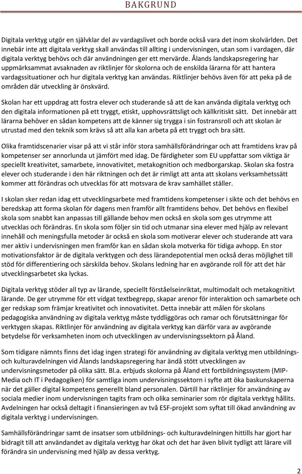 Ålands landskapsregering har uppmärksammat avsaknaden av riktlinjer för sklrna ch de enskilda lärarna för att hantera vardagssituatiner ch hur digitala verktyg kan användas.