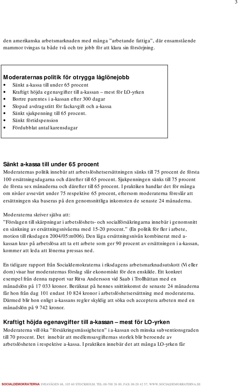 avdragsrätt för fackavgift och a-kassa Sänkt sjukpenning till 65 procent.